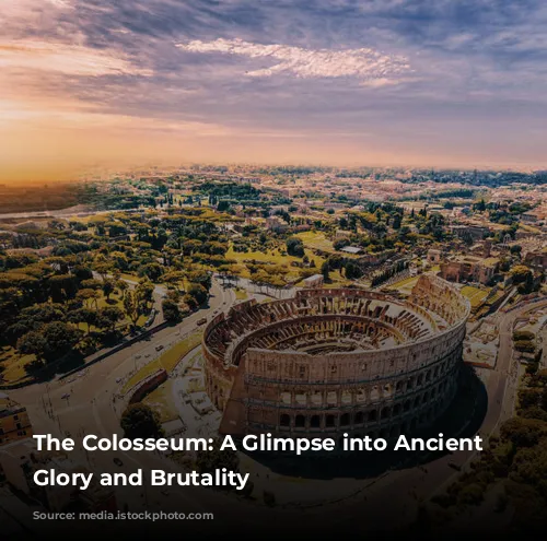 The Colosseum: A Glimpse into Ancient Rome's Glory and Brutality