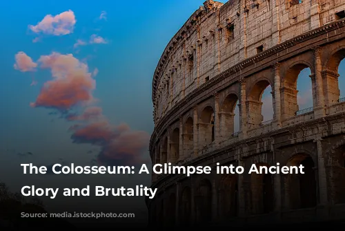 The Colosseum: A Glimpse into Ancient Rome's Glory and Brutality