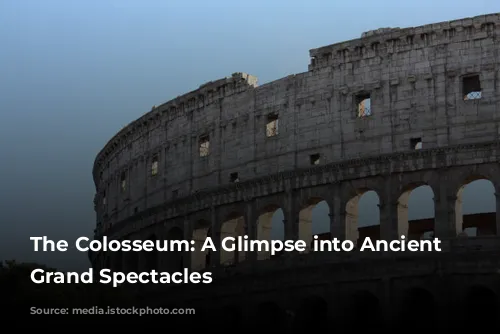 The Colosseum: A Glimpse into Ancient Rome's Grand Spectacles