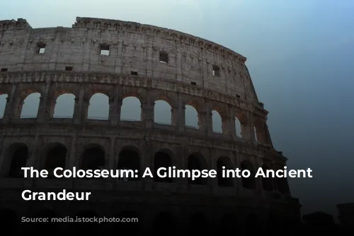 The Colosseum: A Glimpse into Ancient Rome's Grandeur