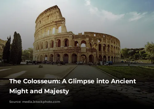 The Colosseum: A Glimpse into Ancient Rome's Might and Majesty