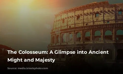 The Colosseum: A Glimpse into Ancient Rome's Might and Majesty