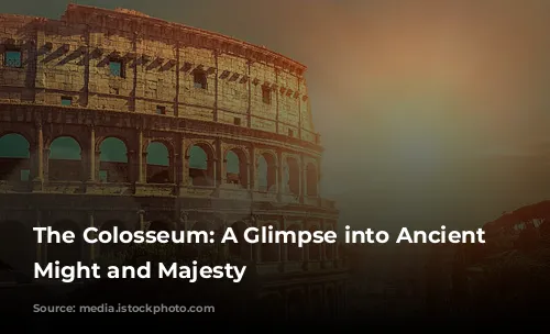 The Colosseum: A Glimpse into Ancient Rome's Might and Majesty