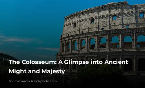 The Colosseum: A Glimpse into Ancient Rome's Might and Majesty