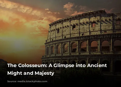 The Colosseum: A Glimpse into Ancient Rome's Might and Majesty