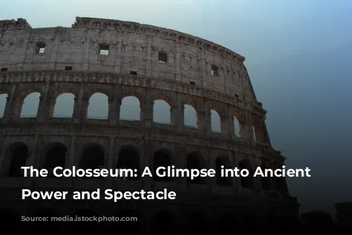 The Colosseum: A Glimpse into Ancient Rome's Power and Spectacle