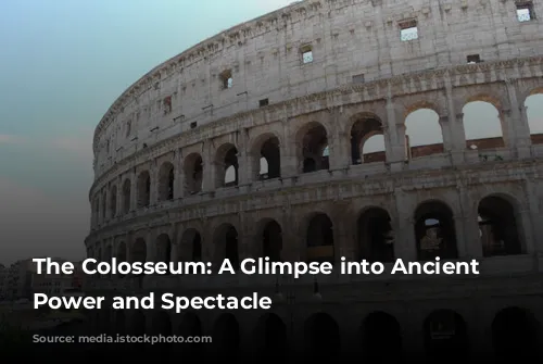 The Colosseum: A Glimpse into Ancient Rome's Power and Spectacle