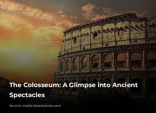 The Colosseum: A Glimpse into Ancient Rome's Spectacles