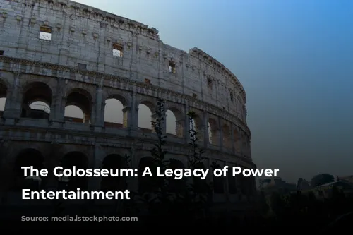 The Colosseum: A Legacy of Power and Entertainment