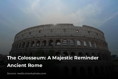 The Colosseum: A Majestic Reminder of Ancient Rome