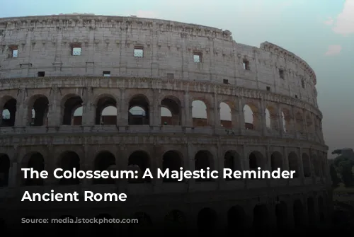 The Colosseum: A Majestic Reminder of Ancient Rome