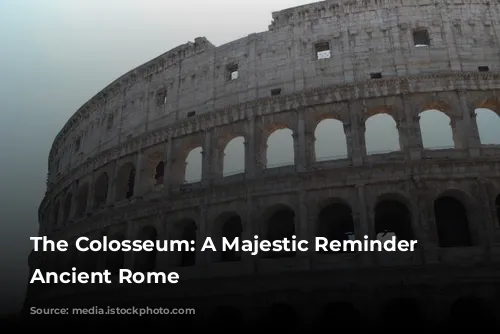 The Colosseum: A Majestic Reminder of Ancient Rome