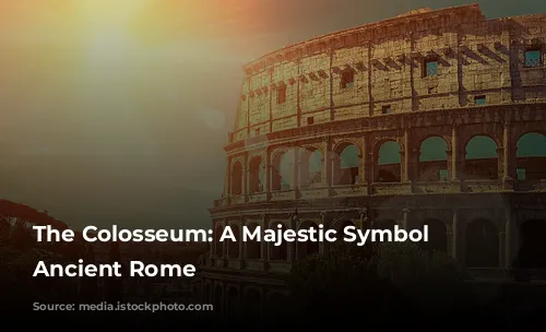 The Colosseum: A Majestic Symbol of Ancient Rome