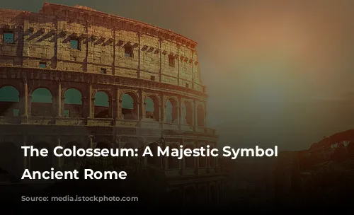 The Colosseum: A Majestic Symbol of Ancient Rome