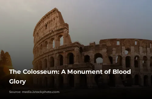 The Colosseum: A Monument of Blood and Glory