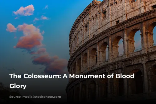 The Colosseum: A Monument of Blood and Glory