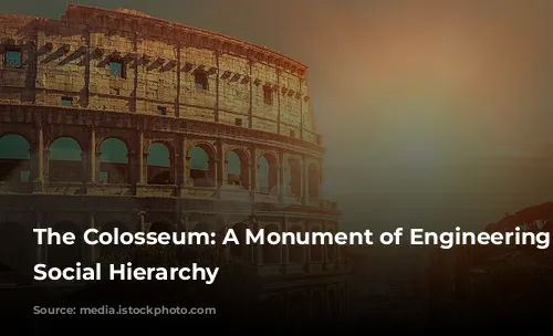 The Colosseum: A Monument of Engineering and Social Hierarchy