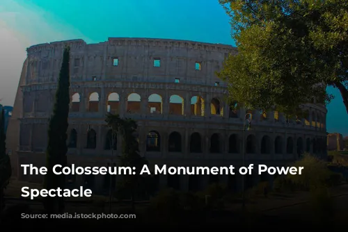 The Colosseum: A Monument of Power and Spectacle