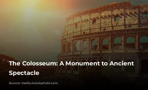 The Colosseum: A Monument to Ancient Roman Spectacle