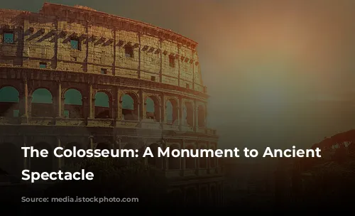 The Colosseum: A Monument to Ancient Roman Spectacle