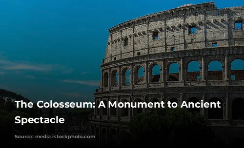 The Colosseum: A Monument to Ancient Roman Spectacle