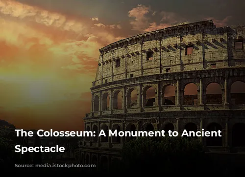 The Colosseum: A Monument to Ancient Roman Spectacle