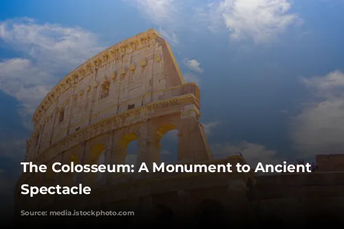 The Colosseum: A Monument to Ancient Roman Spectacle