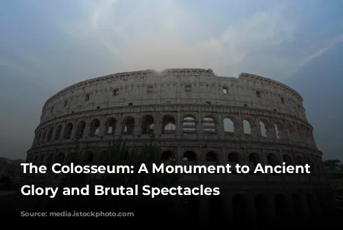 The Colosseum: A Monument to Ancient Rome's Glory and Brutal Spectacles