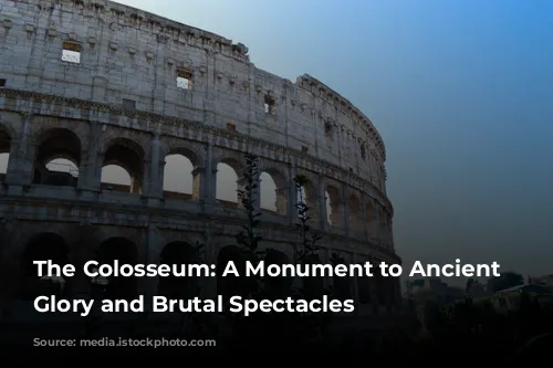 The Colosseum: A Monument to Ancient Rome's Glory and Brutal Spectacles