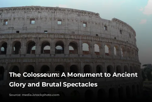 The Colosseum: A Monument to Ancient Rome's Glory and Brutal Spectacles