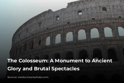 The Colosseum: A Monument to Ancient Rome's Glory and Brutal Spectacles