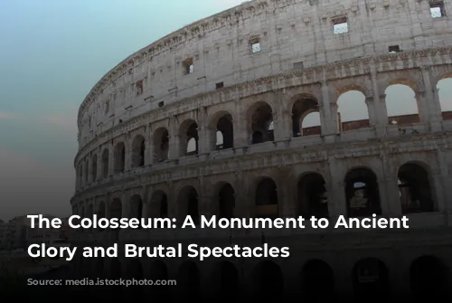 The Colosseum: A Monument to Ancient Rome's Glory and Brutal Spectacles