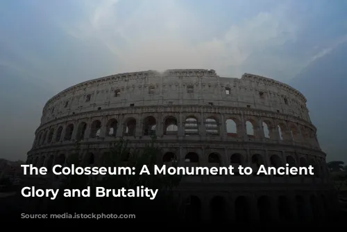 The Colosseum: A Monument to Ancient Rome's Glory and Brutality