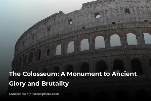 The Colosseum: A Monument to Ancient Rome's Glory and Brutality