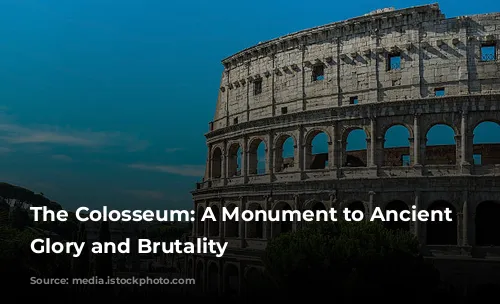 The Colosseum: A Monument to Ancient Rome's Glory and Brutality