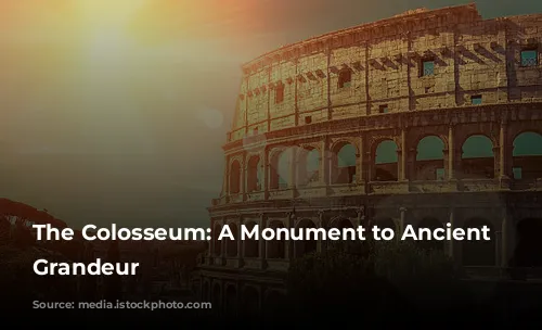 The Colosseum: A Monument to Ancient Rome's Grandeur