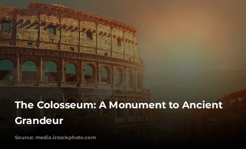 The Colosseum: A Monument to Ancient Rome's Grandeur