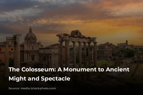 The Colosseum: A Monument to Ancient Rome's Might and Spectacle