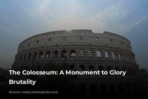 The Colosseum: A Monument to Glory and Brutality