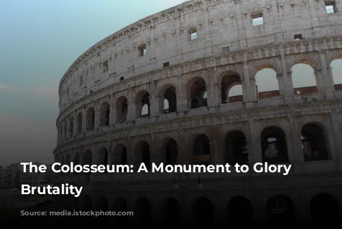 The Colosseum: A Monument to Glory and Brutality