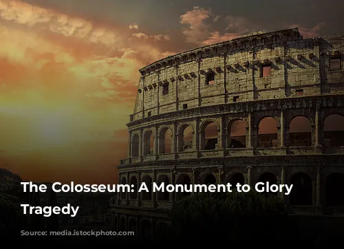 The Colosseum: A Monument to Glory and Tragedy