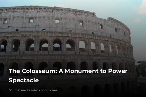 The Colosseum: A Monument to Power and Spectacle