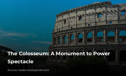 The Colosseum: A Monument to Power and Spectacle