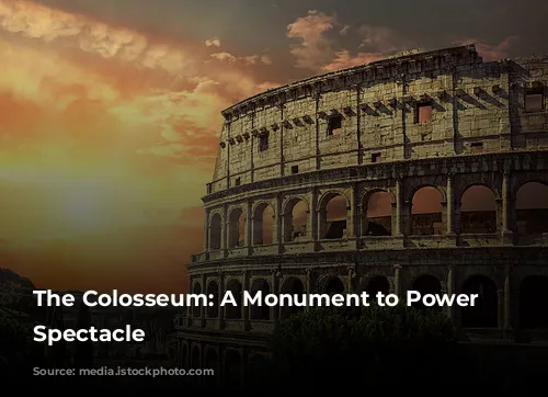 The Colosseum: A Monument to Power and Spectacle