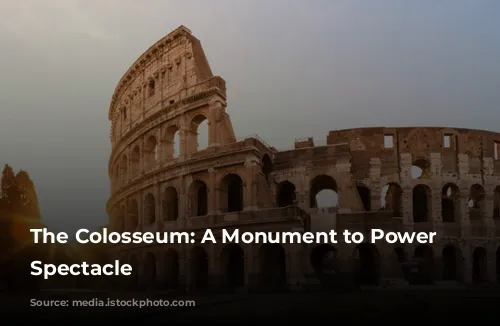 The Colosseum: A Monument to Power and Spectacle