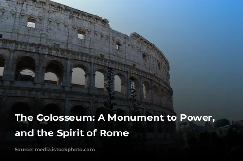 The Colosseum: A Monument to Power, Spectacle, and the Spirit of Rome