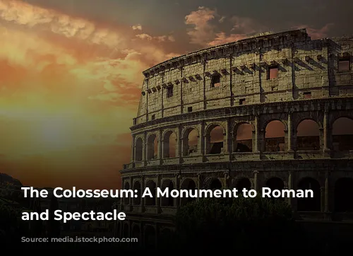 The Colosseum: A Monument to Roman History and Spectacle