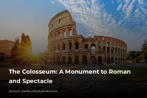 The Colosseum: A Monument to Roman Power and Spectacle