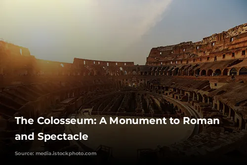 The Colosseum: A Monument to Roman Power and Spectacle