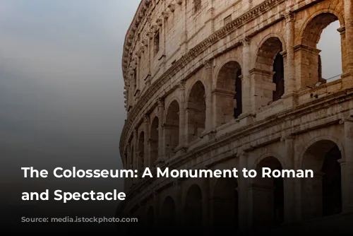 The Colosseum: A Monument to Roman Power and Spectacle